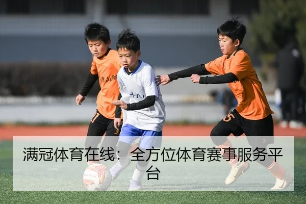 满冠体育在线：全方位体育赛事服务平台
