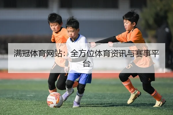 满冠体育网站：全方位体育资讯与赛事平台